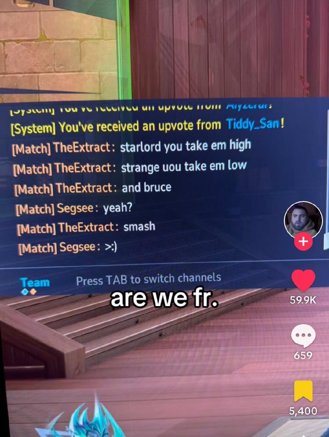 Loy YU TR AT UL UYL System Youve received an upvote from Tiddy_San Match TheExtract starlord you take em high Match TheExtract strange uou take em low Match TheExtract and bruce Match Segsee yeah Match TheExtract smash Match Segsee 5 z Press TAB to switch channels __arewefre