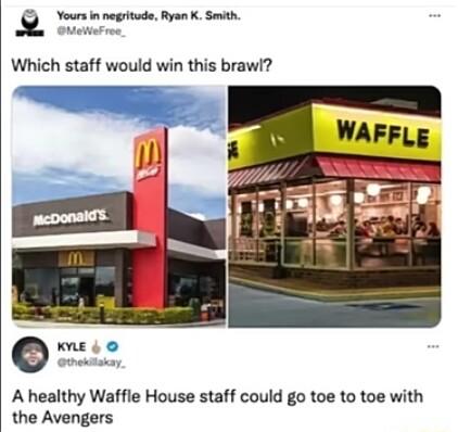 e Yours in negritude Ryan K Seith MeieFree Which staff would win this brawl A healthy Watfle House staff could go toe to toe with the Avengers