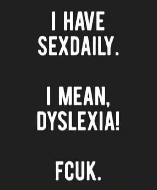 I HAVE SEXDAILY. I MEAN, DYSLEXIA! FCUK.