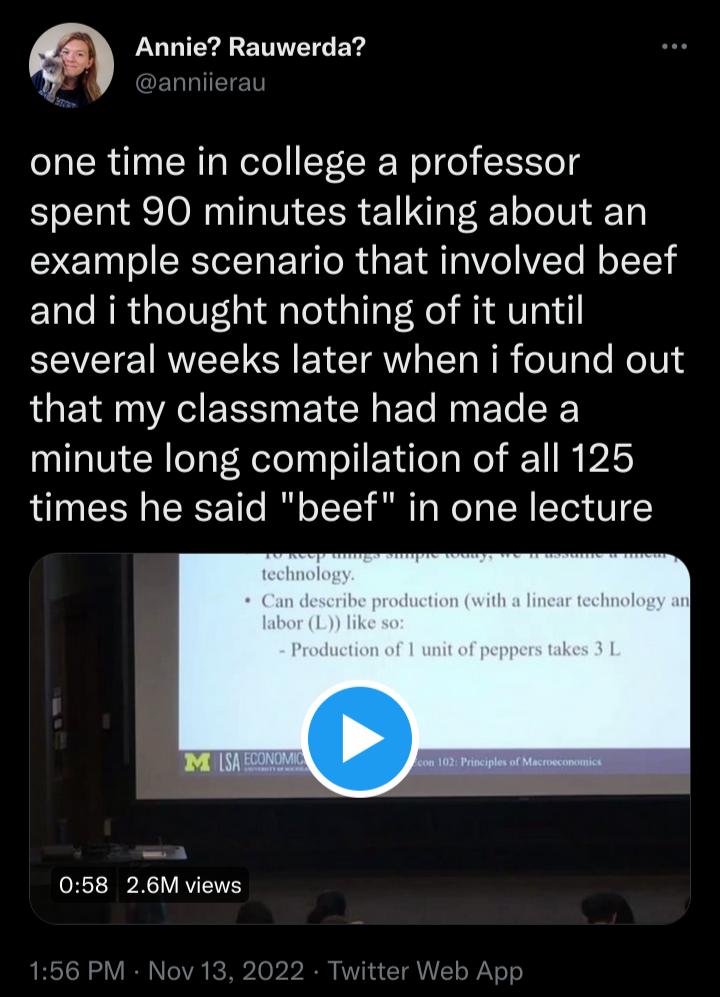 Annie Rauwerda PP connierau one time in college a professor spent 90 minutes talking about an example scenario that involved beef EUCRR GG dsTelialaF Fel MidAVy several weeks later when i found out LGETR YRR EYC BT N ETe minute long compilation of all 125 times he said beef in one lecture