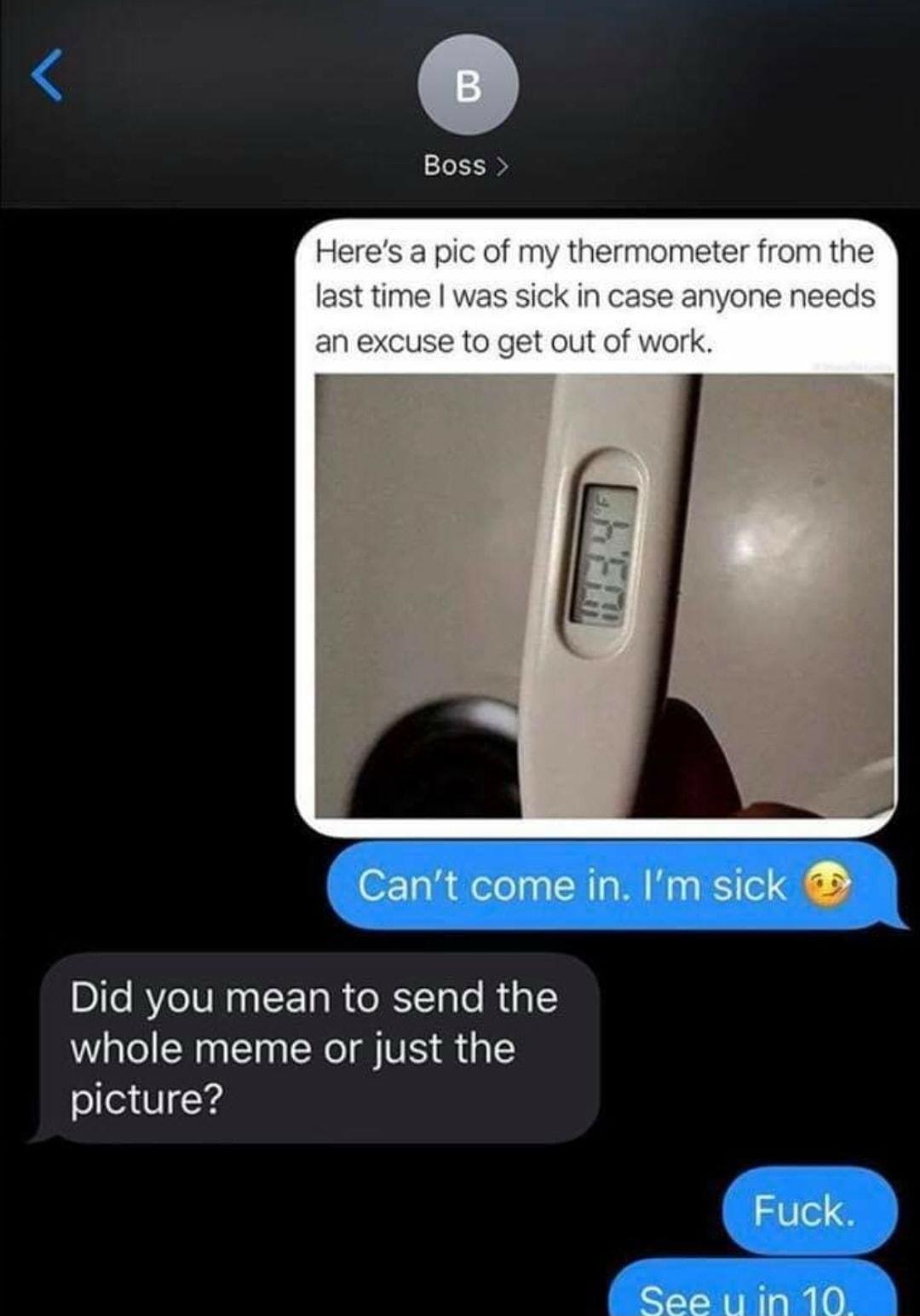 Boss Heres a pic of my thermometer from the last time was sick in case anyone needs an excuse tc t out of work Cant come in Im sick Dfe RVelU N1 Ta R e YTale Rp1C whole meme or just the picture Fuck Seet1in 10