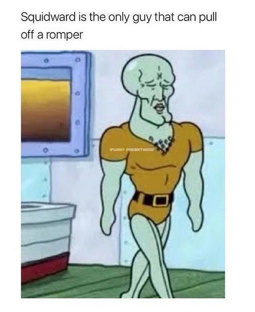 Squidward is the only guy that can pull off a romper
