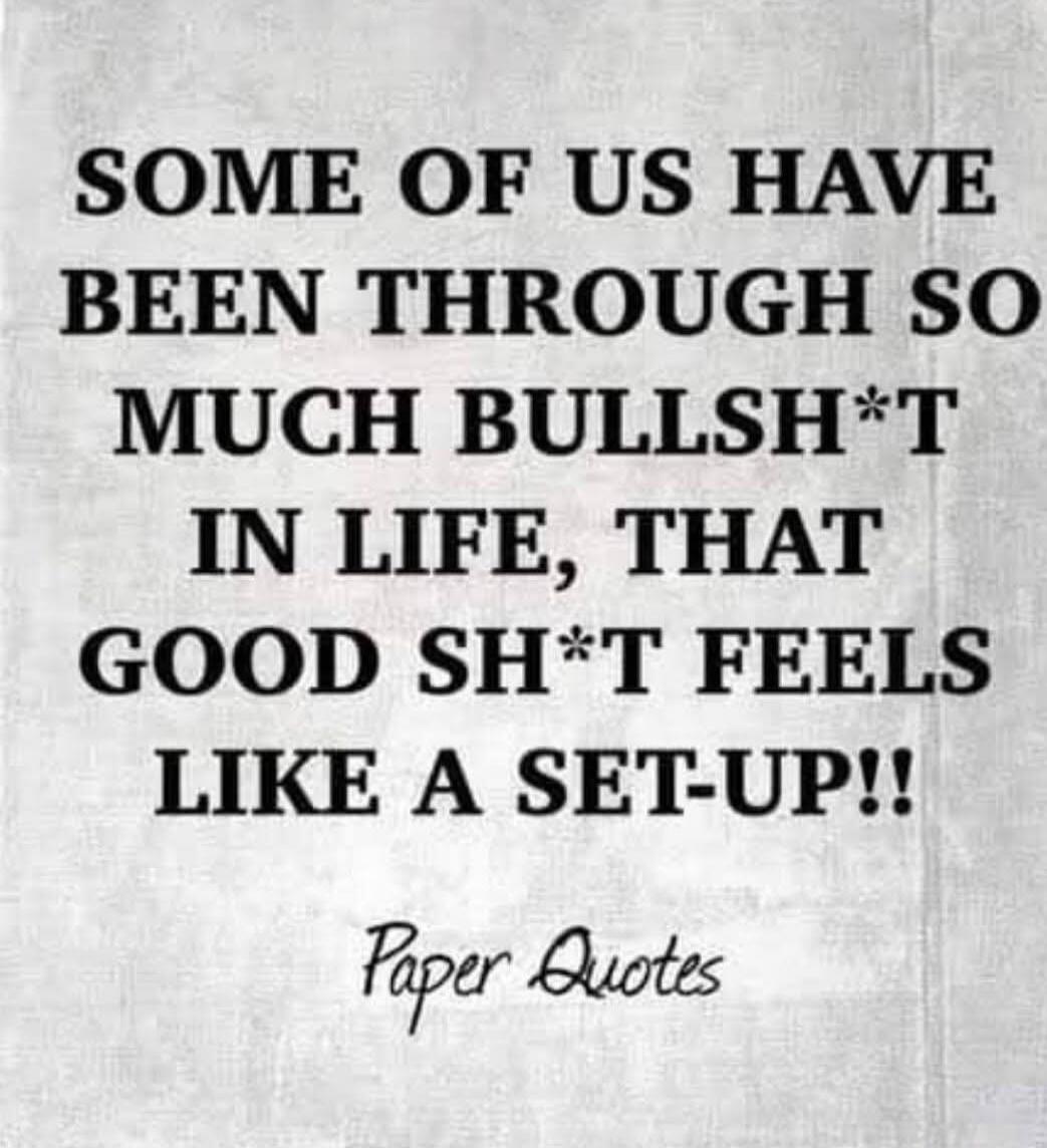 SOME OF US HAVE BEEN THROUGH SO MUCH BULLSH*T IN LIFE, THAT GOOD SH*T FEELS LIKE A SET-UP!! Paper Quotes