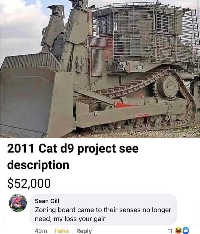 2011 Cat d9 project see description 52000 Sean Gill Zoning board came to their senses no longer need my loss your gain 43m Haha Repl 1