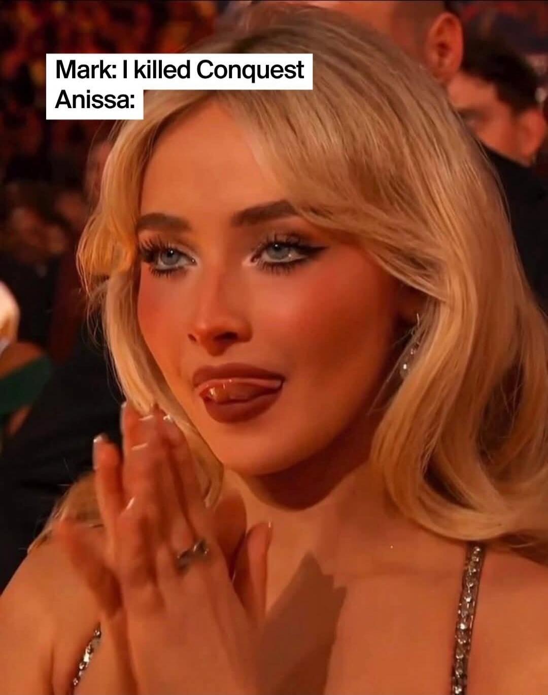 Mark: I killed Conquest Anissa: A woman with blonde hair, possibly Sabrina Carpenter, is shown sticking her tongue out playfully, with her hands clasped, in response to the text.