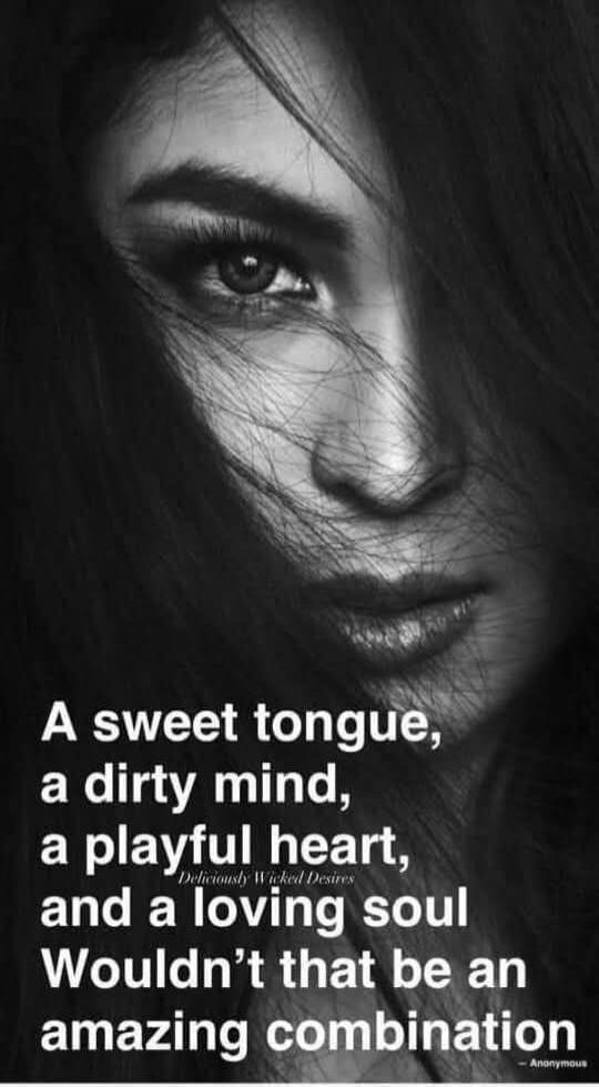 A sweet tongue, a dirty mind, a playful heart, and a loving soul Wouldn’t that be an amazing combination - Anonymous