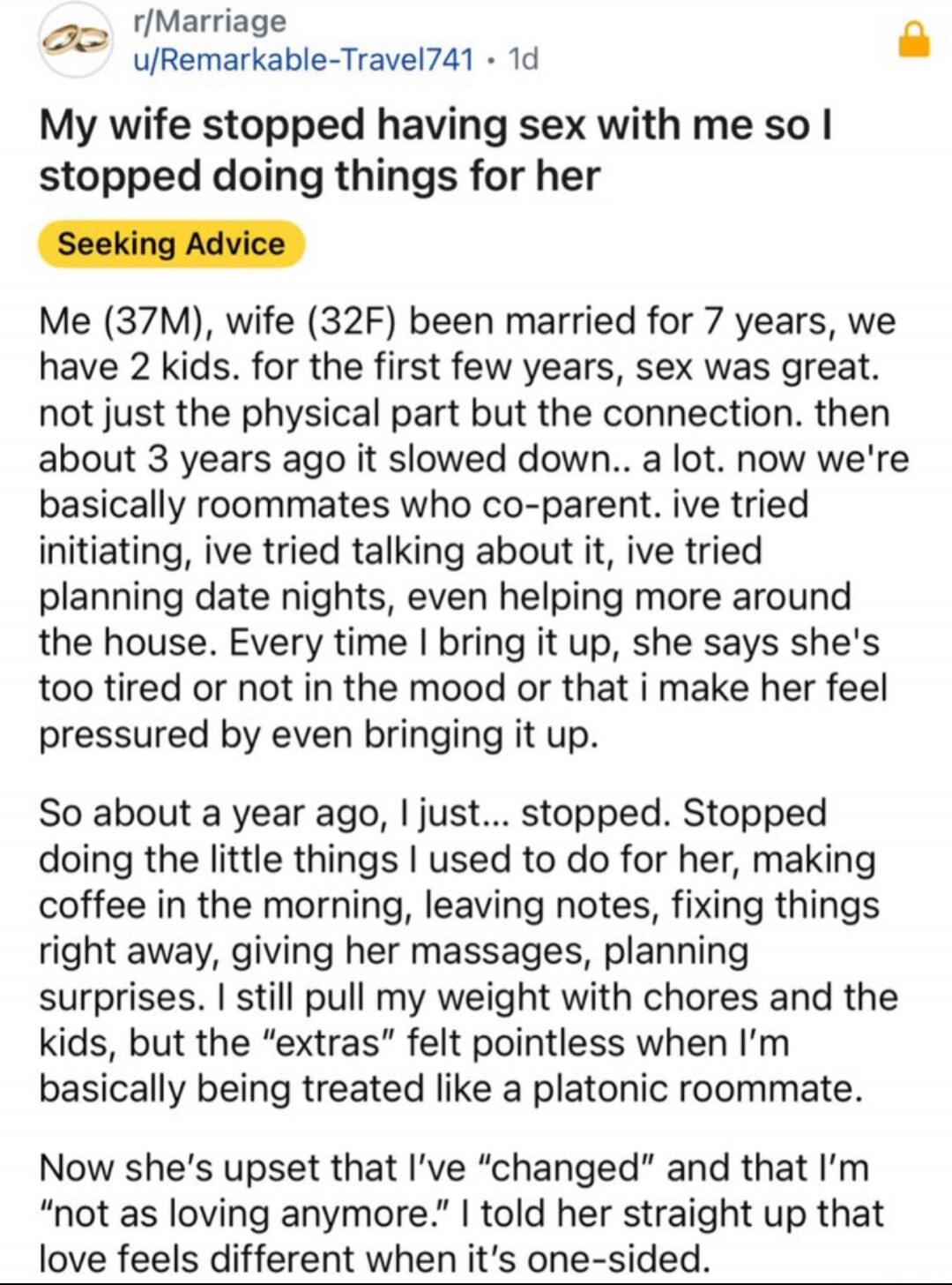 My wife stopped having sex with me so I stopped doing things for her

Seeking Advice

Me (37M), wife (32F) been married for 7 years, we have 2 kids. for the first few years, sex was great. not just the physical part but the connection. then about 3 years ago it slowed down... a lot. now we're basically roommates who co-parent. ive tried initiating,