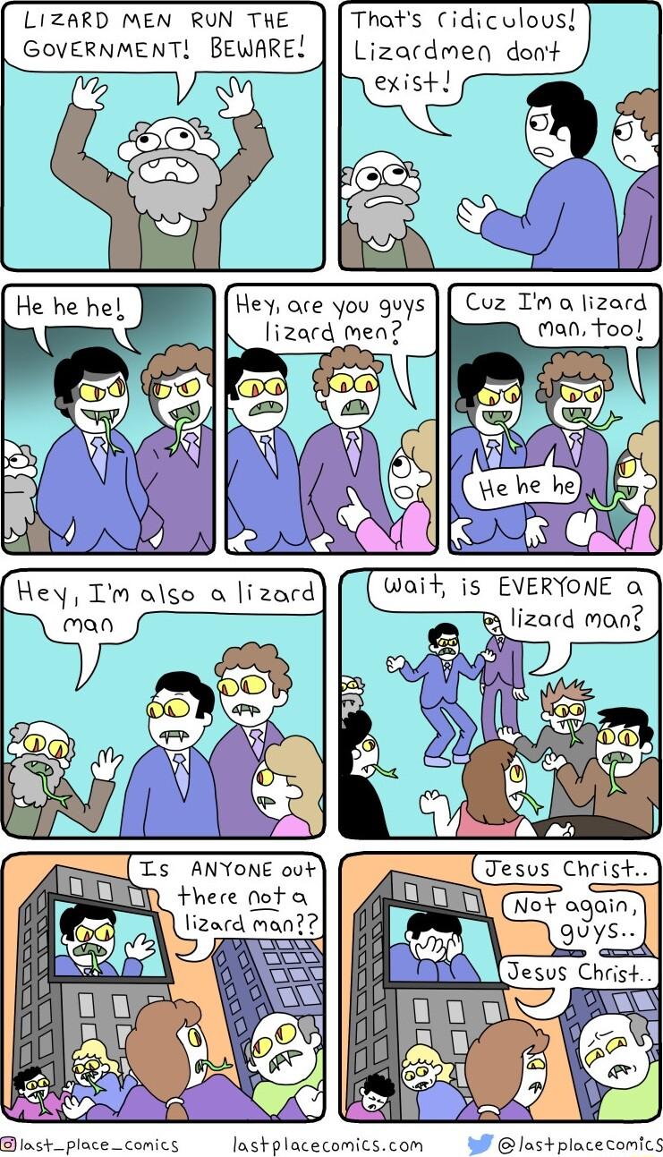 LIZARD MEN RUN THE GOVERNMENT BEWARE v N Thats Cidiculous Lizacdmen dont exist 8 Cuz Ima lizacd Hey ace you guys Ao man tool lizard men He he hel J Wait is EVERYONE o B lizacd mon Dlost_place_comics lastplacecomicscom last placecomics