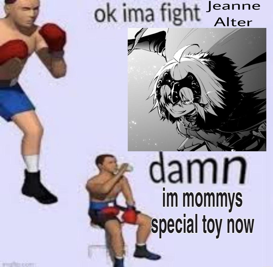 J ok ima fight 230 A damn immommys special toy now