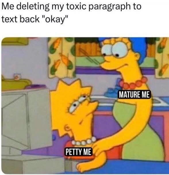 Me deleting my toxic paragraph to text back 