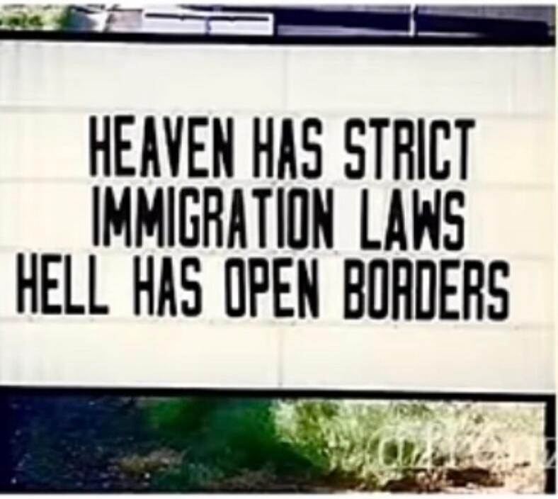 HEAVEN HAS STRICT IMMIGRATION LAWS HELL HAS OPEN BORDERS