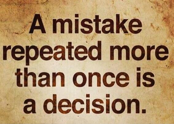 A mistake repeated more than once is a decision.