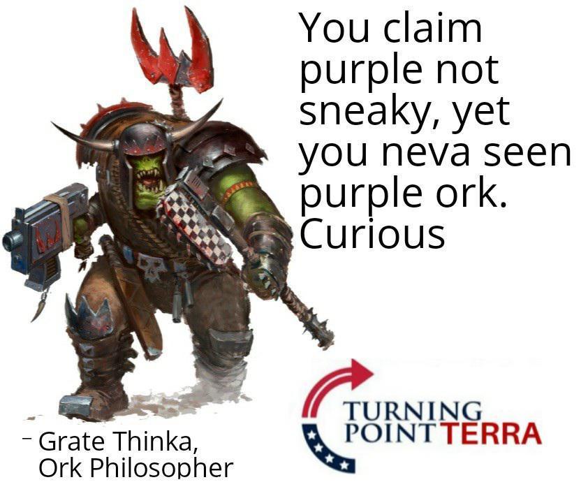 You claim purple not sneaky yet you neva seen A purple ork 2 Curious Grate Thinka OIN RRA Ork Philosopher