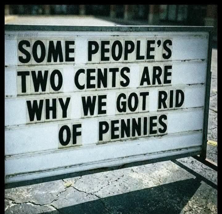 SOME PEOPLE'S TWO CENTS ARE WHY WE GOT RID OF PENNIES