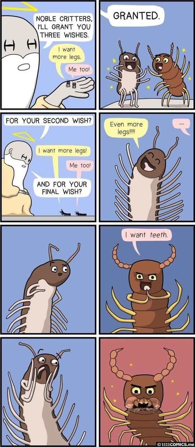 noBLE CRITTERS j GRANTED ILL GRANT YOU THREE WISHES want more legs Me too Even more legsi want more legs Me 100 AND FOR YOUR FINAL WISH want feeth