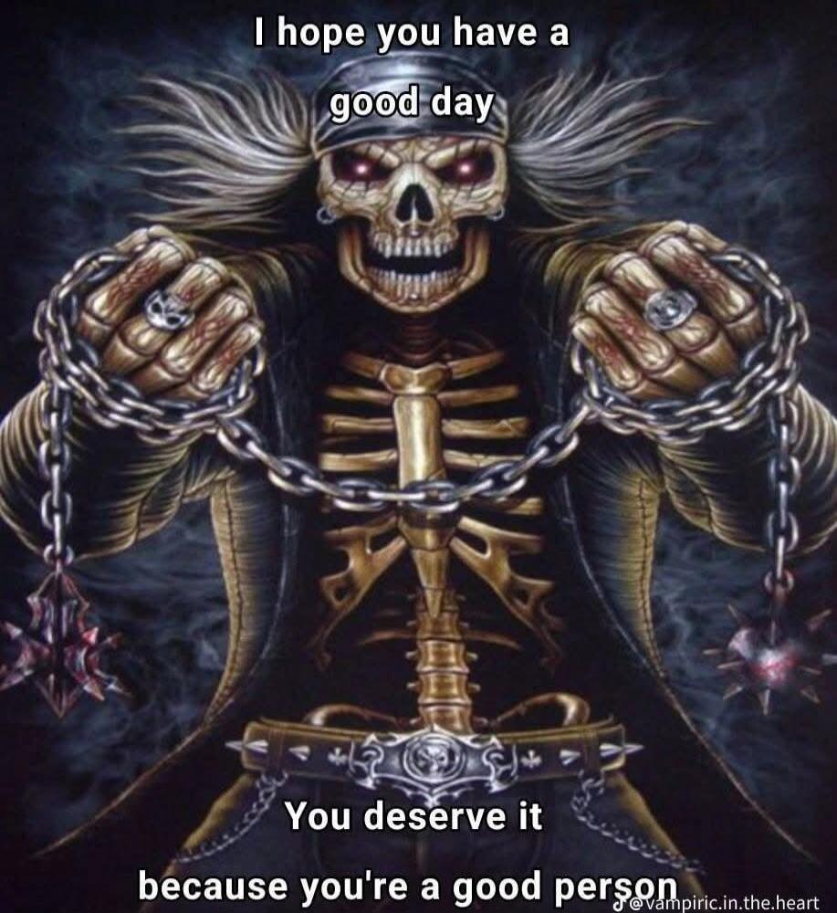 I hope you have a good day You deserve it because you're a good person