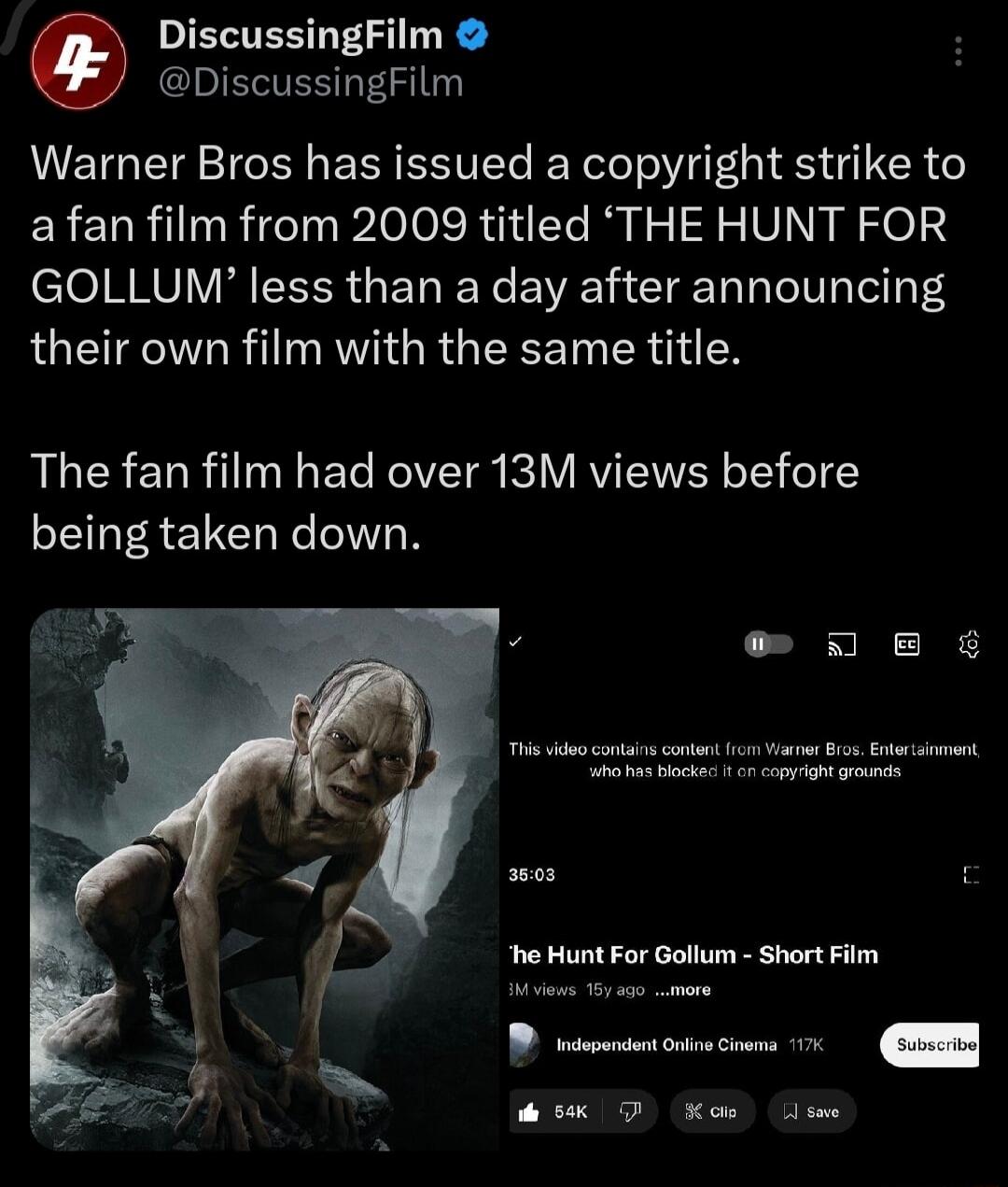 DiscussingFilm l EES T Warner Bros has issued a copyright strike to afan film from 2009 titled THE HUNT FOR GOLLUM less than a day after announcing their own film with the same title RLERELR I ETReIT VRV VAR T being taken down LI l e s o ot o he Hunt For Gollum Short Film B ot cnnaciooms 1 R P T