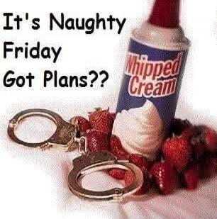 It's Naughty Friday Got Plans??