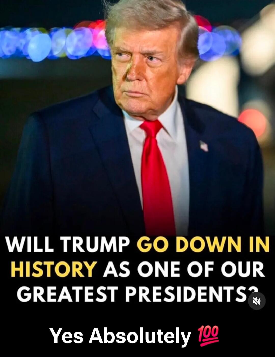 WILL TRUMP GO DOWN IN HISTORY AS ONE OF OUR GREATEST PRESIDENTS? Yes Absolutely 💯