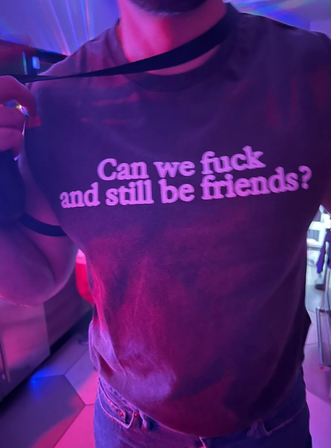 Can we fuck and still be friends?