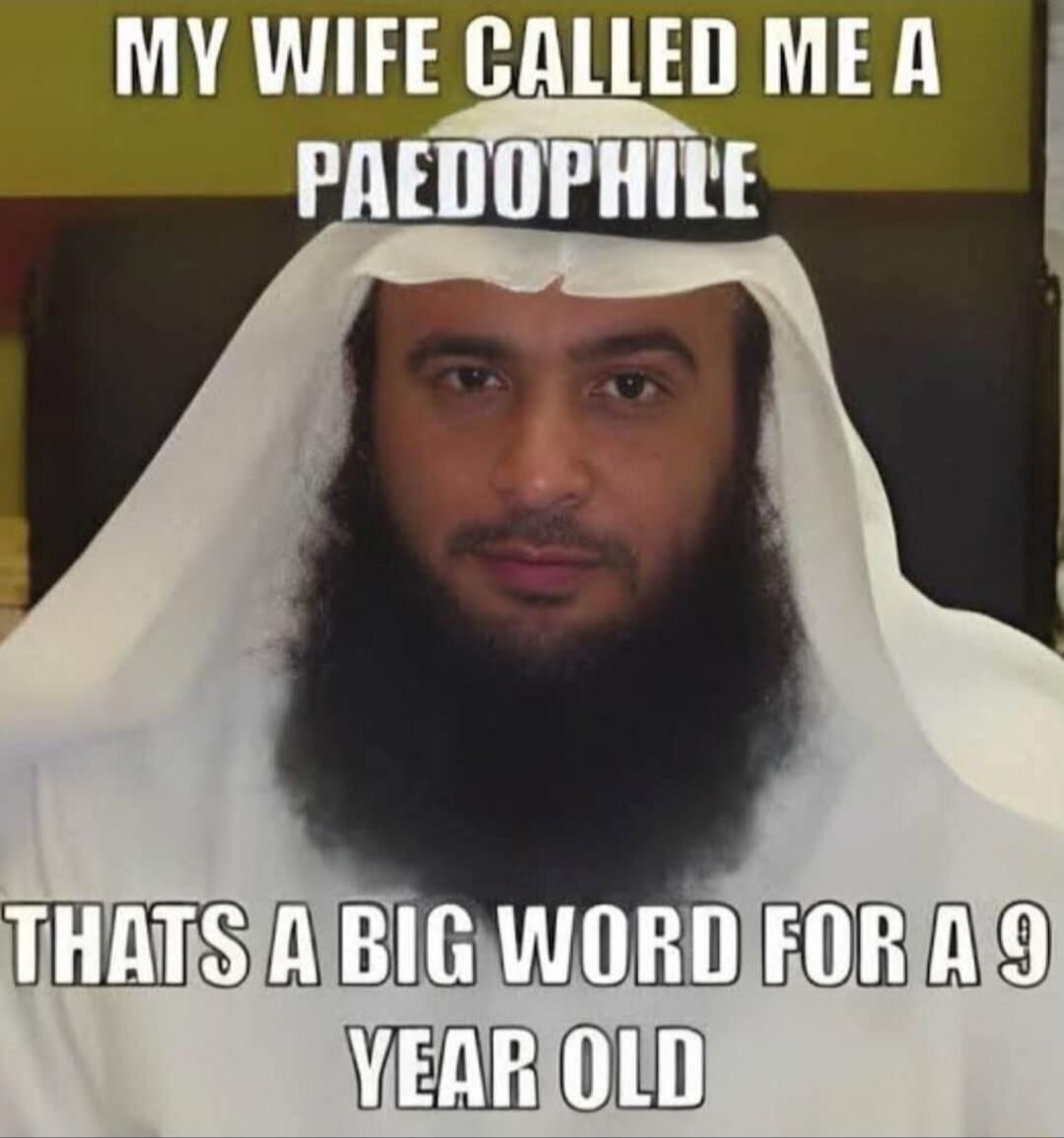 MY WIFE CALLED ME A PAEDOPHILE THATS A BIG WORD FOR A 9 YEAR OLD