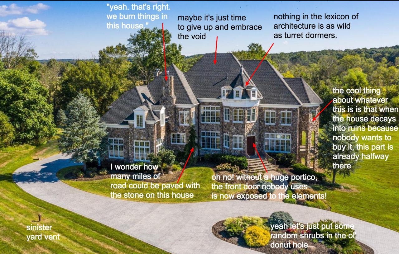 maybe its just time nothing in the lexicon of to give up and embrace architecture is as wild as turret dormers the cool thing aboutwhatever LTERERER 1180 Ty the house decays into ruins because aleelele VAVETS TR o buy it this part is EUGCE A EUTEN LU wonder how many milesoft oh nol wothme pomoo road could bepaved with the front doort e stone on this house inow exposed sinister 5t yeahlets yard ven