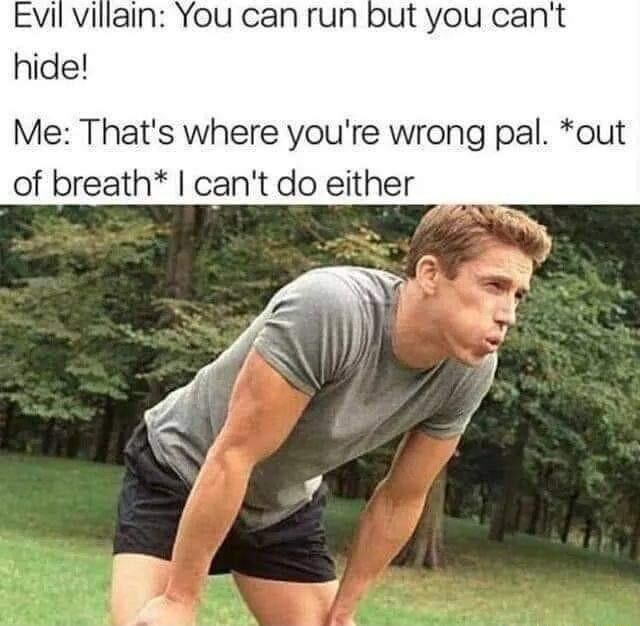 put you cant hide Me Thats where youre wrong pal ot of breath cant do either