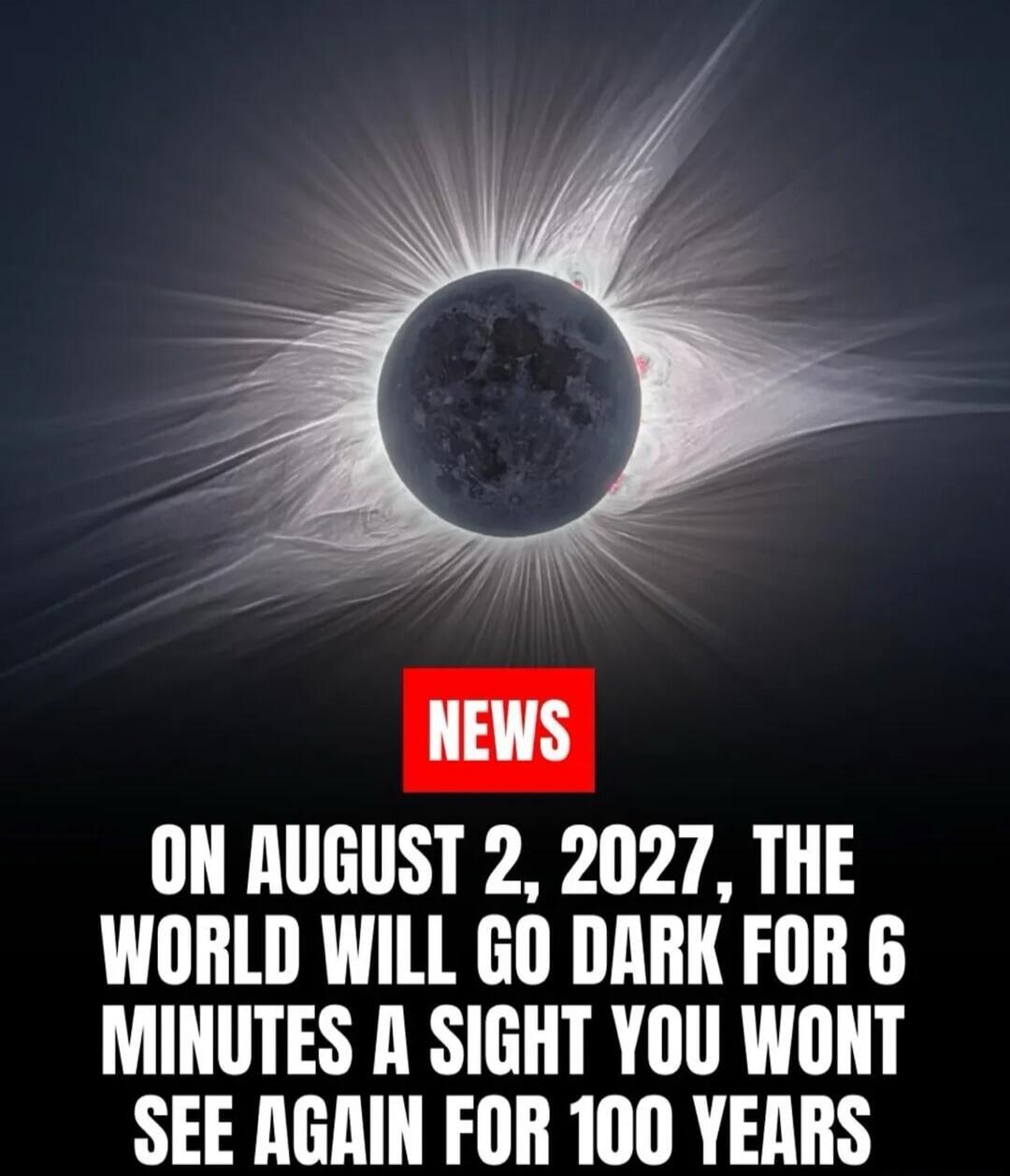 NEWS ON AUGUST 2, 2027, THE WORLD WILL GO DARK FOR 6 MINUTES A SIGHT YOU WONT SEE AGAIN FOR 100 YEARS