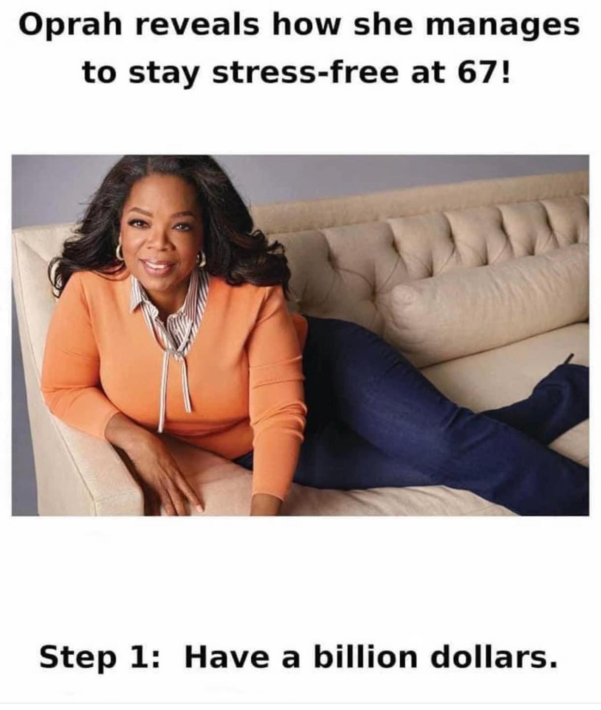 Oprah reveals how she manages to stay stress free at 67 Step 1 Have a billion dollars
