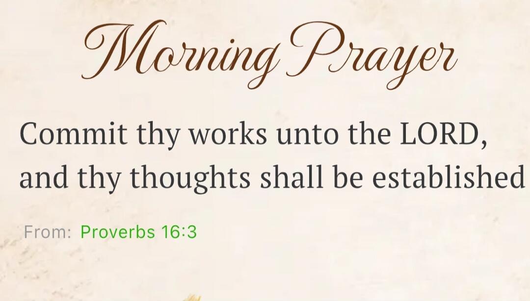 Morning Prayer. Commit thy works unto the LORD, and thy thoughts shall be established. From: Proverbs 16:3