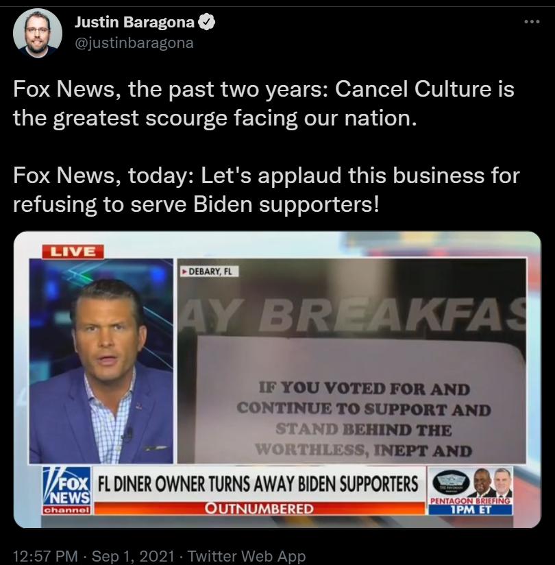 Justin Baragona A justinbaragona Fox News the past two years Cancel Culture is L CR CEV I TelolU R ETel g T No s g EYu o1 W Y NIEVVET oTe 2 Y R T o o EEUTe I i o TR o IVIST IEEoR o g SHVETTa T8 o RTTaVC Sile STo eI 0 o oTel g 1 E5Y f oesary i IF YOU VOTED FOR AND CONTINUE TO SUPPORT AND BEHIND THE INEPT AND P FLDINER OWNER TURNS AWAY BIDEN SUPPORTERS 8 NEWS pEn LT o 1V 1NV T I S 1257 PM Sep 1 2021