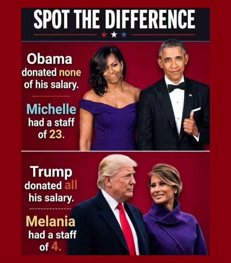 SPOT THE DIFFERENCE Obama donated none of his salary. Michelle had a staff of 23. Trump donated all his salary. Melania had a staff of 4.