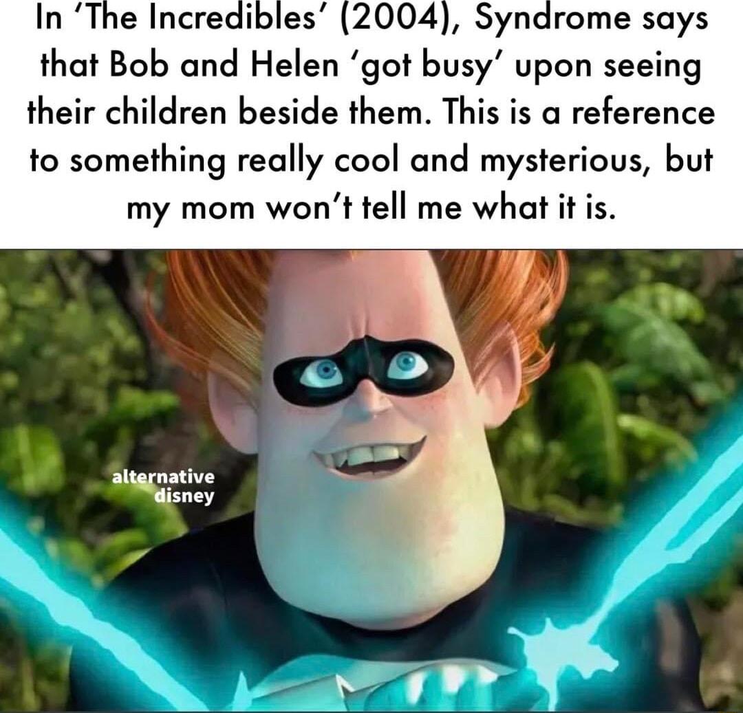 2004 Syndrome says that Bob and Helen got busy upon seeing their children beside them This is a reference to something really cool and mysterious but my mom wont tell me what it is