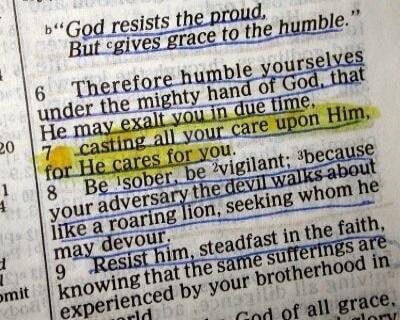 God resists the proud, But gives grace to the humble. Therefore humble yourselves under the mighty hand of God, that He may exalt you in due time. Casting all your care upon Him, for He cares for you. Be sober, be vigilant; because your adversary the devil walks about like a roaring lion, seeking whom he may devour. Resist him, steadfast in the fai