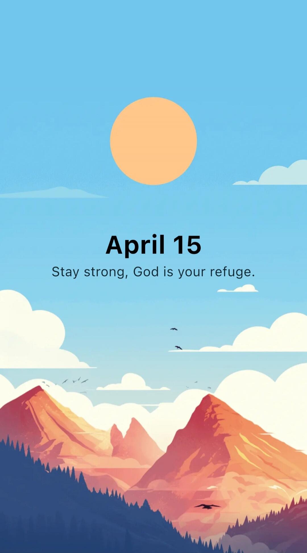 April 15. Stay strong, God is your refuge.