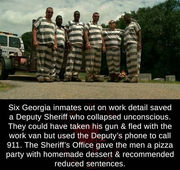Six Georgia inmates out on work detail saved a Deputy Sheriff who collapsed unconscious They could have taken his gun fled with the work van but used the Deputys phone to call 911 The Sheriffs Office gave the men a pizza party with homemade dessert recommended reduced sentences Photo courtesy of Deborah Tuff 11 Alive WXIA weird factsorg