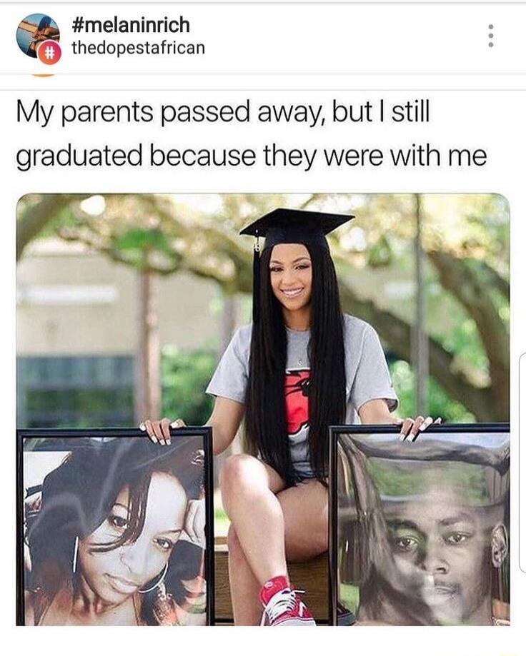 My parents passed away, but I still graduated because they were with me. #melaninrich #thedopestafrican