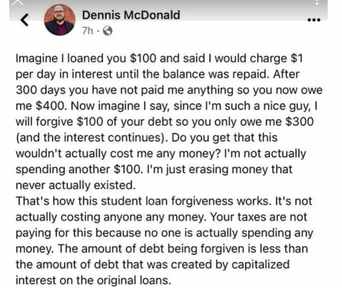 Dennis McDonald Imagine loaned you 100 and said would charge 1 per day in interest until the balance was repaid After 300 days you have not paid me anything 5o you now owe me 400 Now imagine say since Im such a nice guy will forgive 100 of your debt so you only owe me 300 and the interest continues Do you get that this wouldnt actually cost me any money Im not actually spending another 100 Im just
