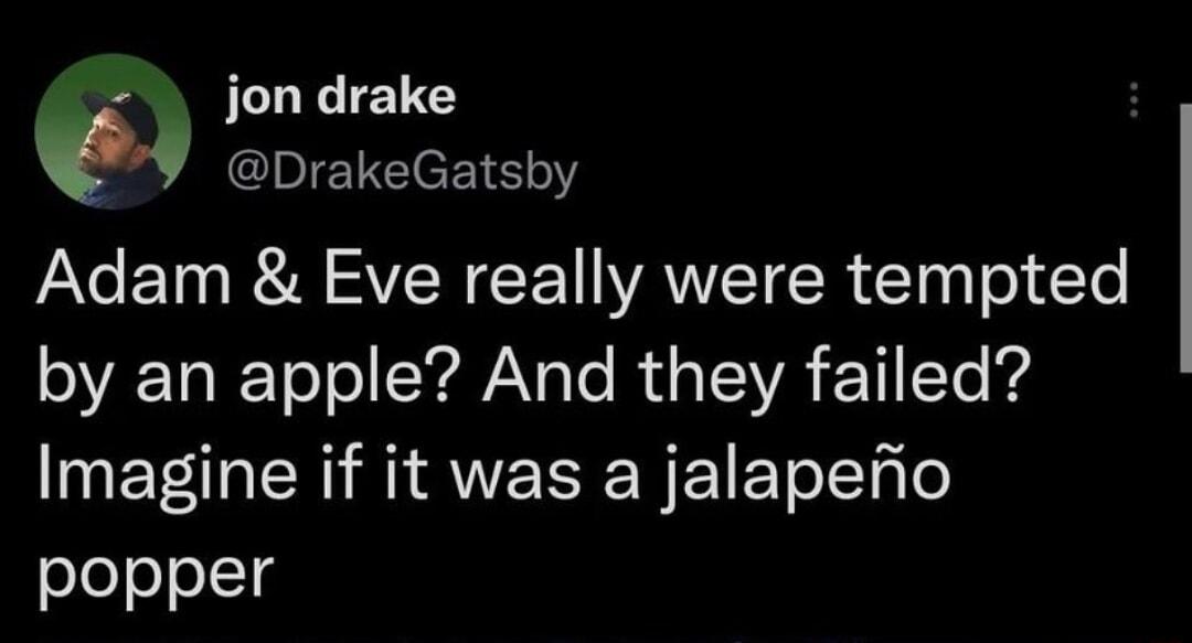 jon drake EClEEIE LT Ve E 10y R VN T WAVVET SR T Toy dYe SVEETARToTol Y N Te R s EWA 11 Yo i Imagine if it was a jalapefio popper