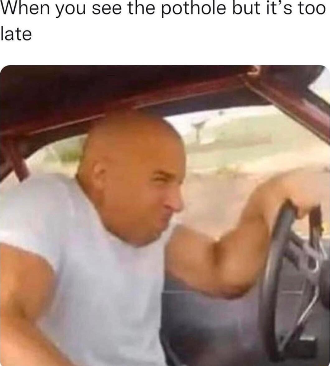 Vhen you see the pothole but its too late