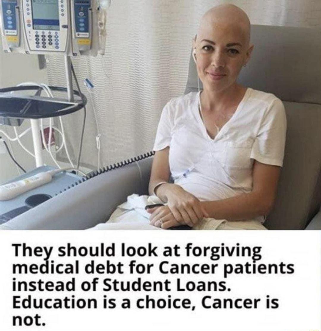 They should look at forgiving medical debt for Cancer patients instead of Student Loans Education is a choice Cancer is not