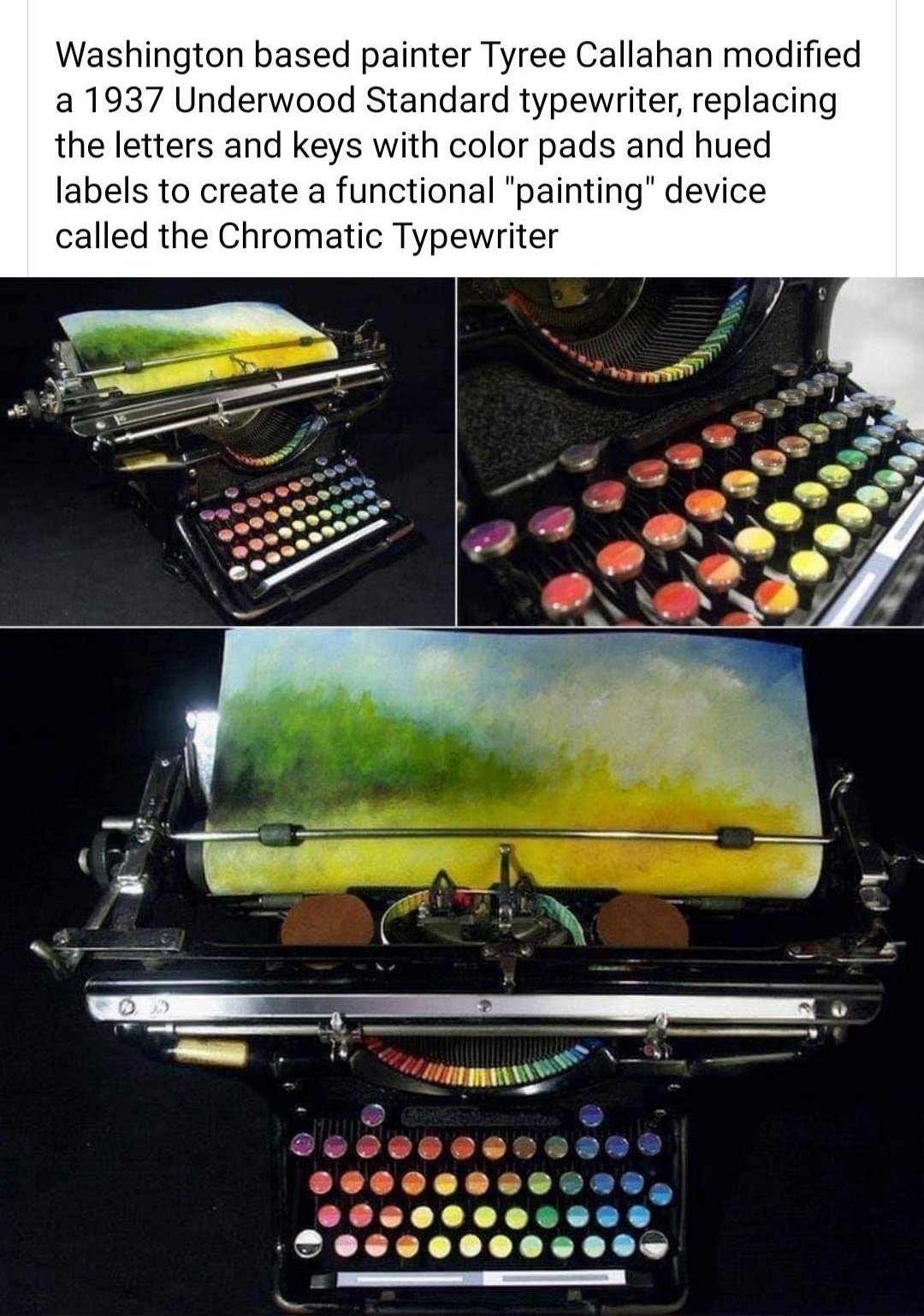 Washington based painter Tyree Callahan modified a 1937 Underwood Standard typewriter replacing the letters and keys with color pads and hued labels to create a functional painting device called the Chromatic Typewriter Ses gj A XXX XXX XDR X Yy xxrxrr B e N