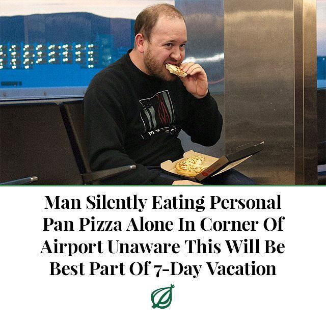 Man Silently Eating Personal Pan Pizza Alone In Corner Of Airport Unaware This Will Be Besl Parl Of 7 Day Vacalion