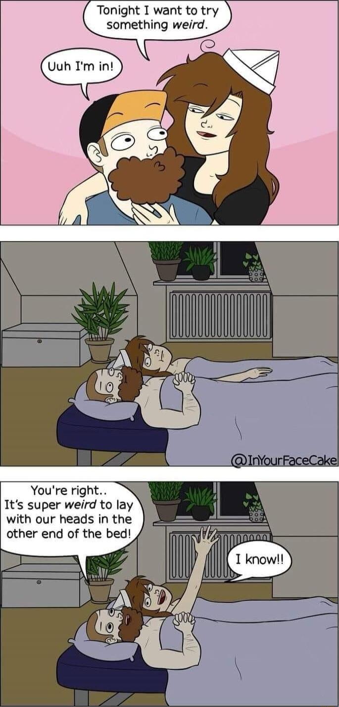 Tonight T want to try something weird ik 10 Youre right Its super weird to lay with our heads in the other end of the bed 1 know