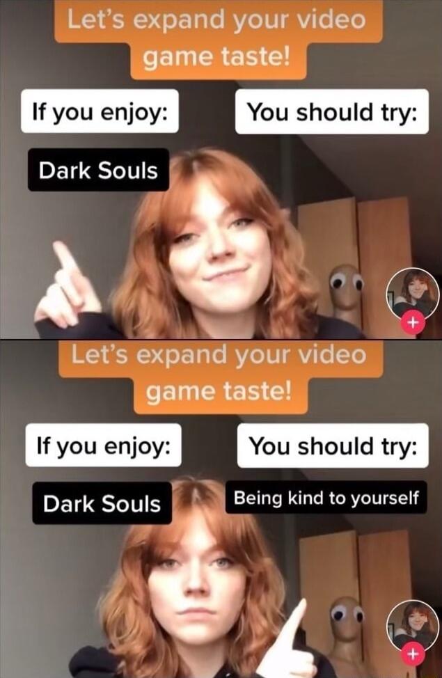 Lets expand your video game taste If you enjoy You should try Dark Souls A Lets expand your video FEERER G If you enjoy You should try Dark Souls Being kind to yourself T