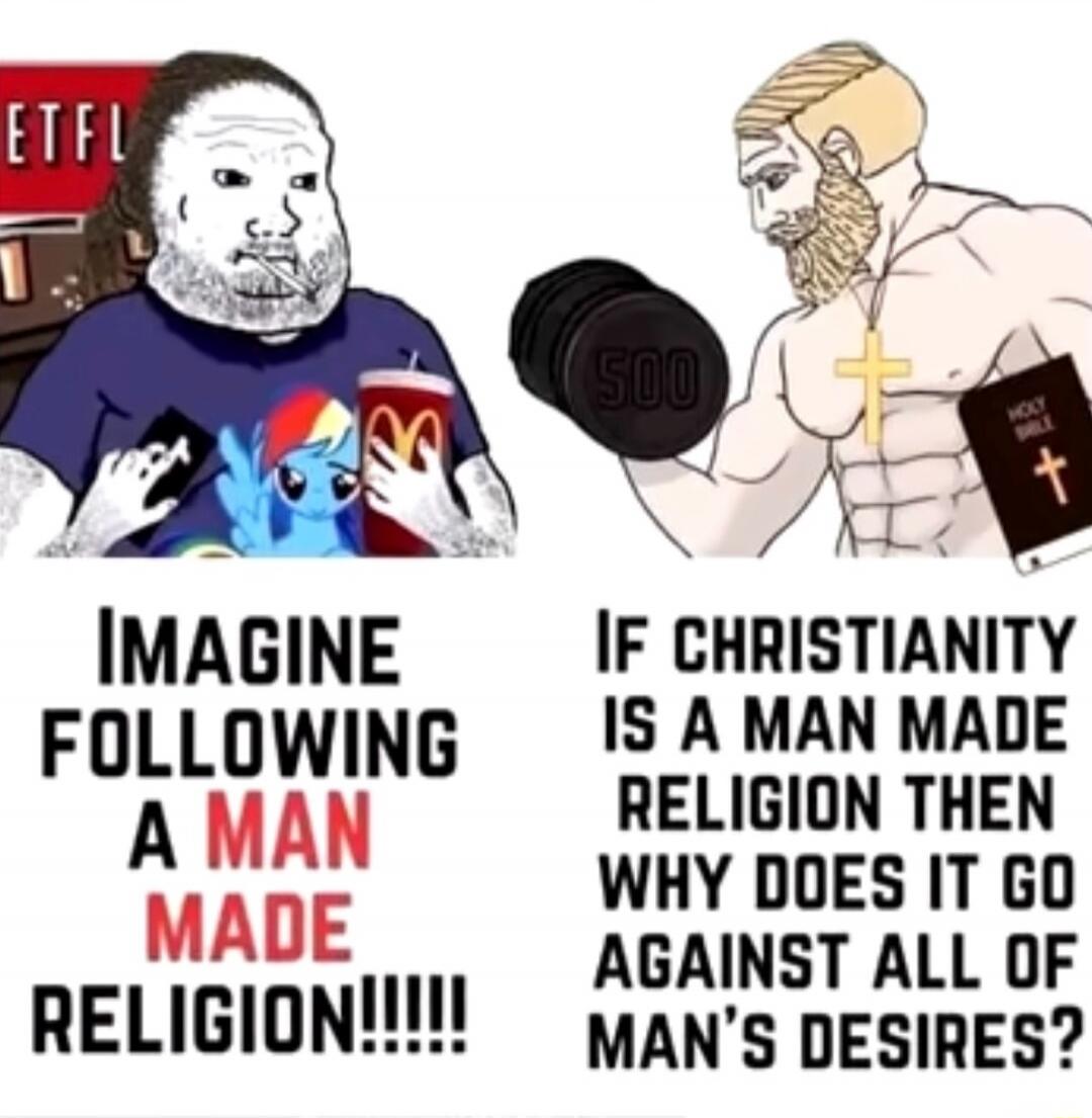 ETFL IMAGINE FOLLOWING A MAN MADE RELIGION!!!! 500 HOLY BIBLE IF CHRISTIANITY IS A MAN MADE RELIGION THEN WHY DOES IT GO AGAINST ALL OF MAN'S DESIRES?