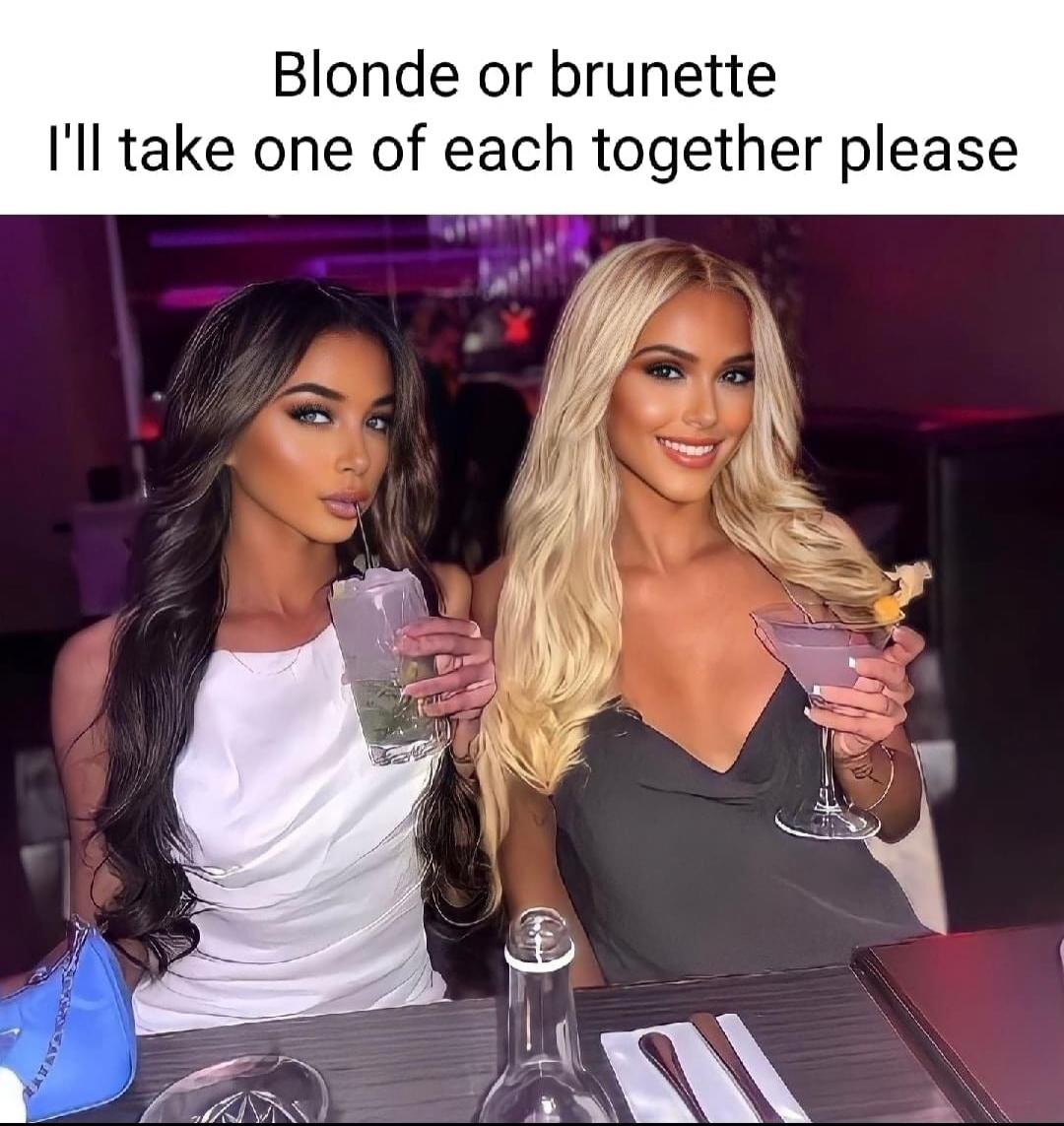 Blonde or brunette I'll take one of each together please