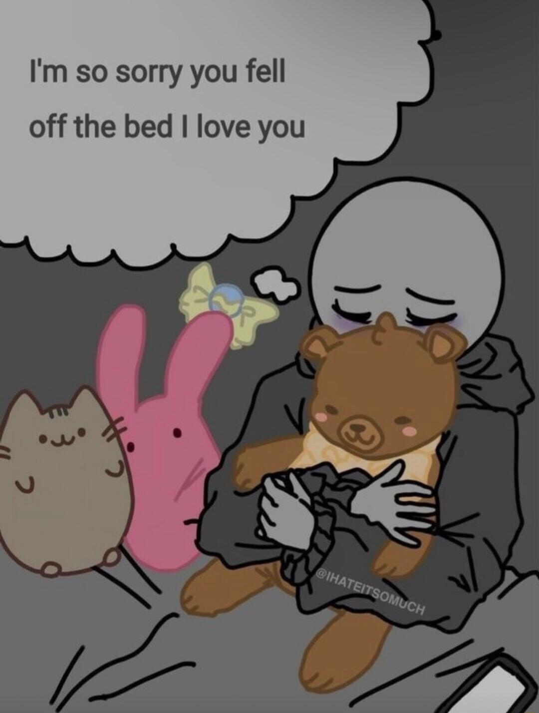 Im so sorry you fell off the bed love you
