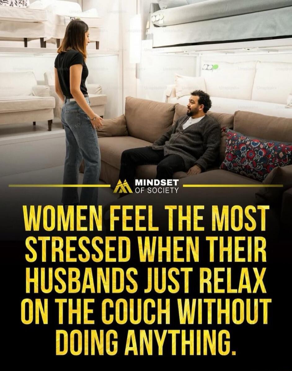 WOMEN FEEL THE MOST STRESSED WHEN THEIR HUSBANDS JUST RELAX ON THE COUCH WITHOUT DOING ANYTHING.