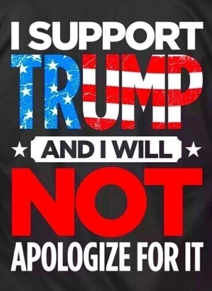 I SUPPORT TRUMP AND I WILL NOT APOLOGIZE FOR IT